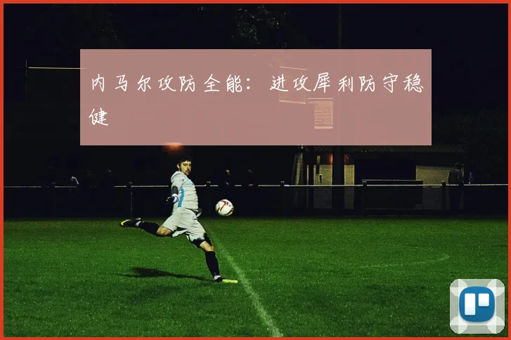 内马尔攻防全能：进攻犀利防守稳健