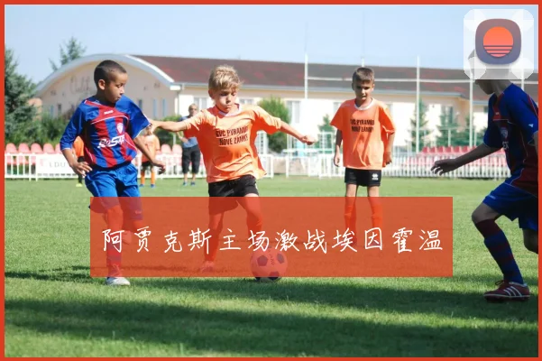阿贾克斯主场激战埃因霍温
