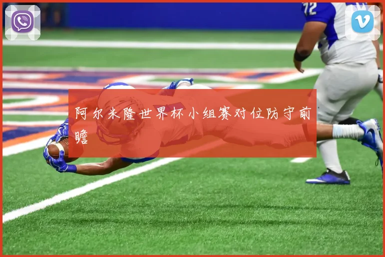 阿尔米隆世界杯小组赛对位防守前瞻