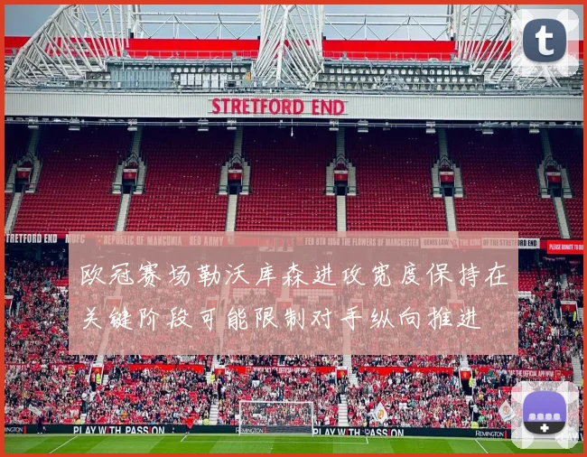欧冠赛场勒沃库森进攻宽度保持在关键阶段可能限制对手纵向推进