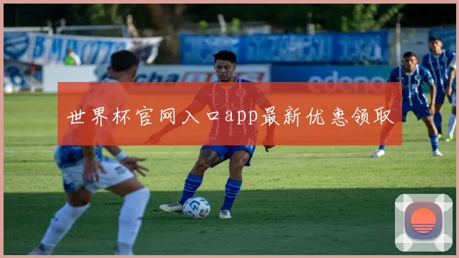 世界杯官网入口app最新优惠领取