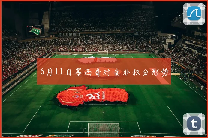 6月11日墨西哥对南非积分形势