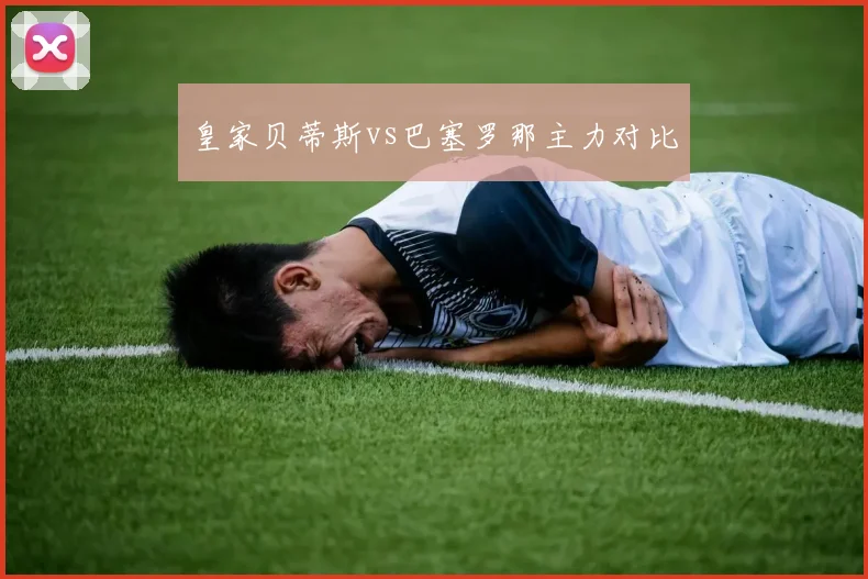 皇家贝蒂斯vs巴塞罗那主力对比