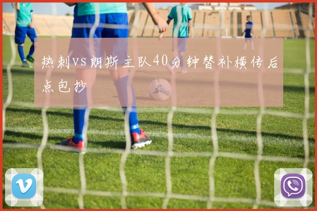 热刺vs朗斯主队40分钟替补横传后点包抄